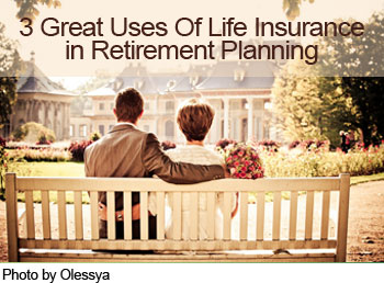 3 Great Uses Of Life Insurance in Retirement Planning
