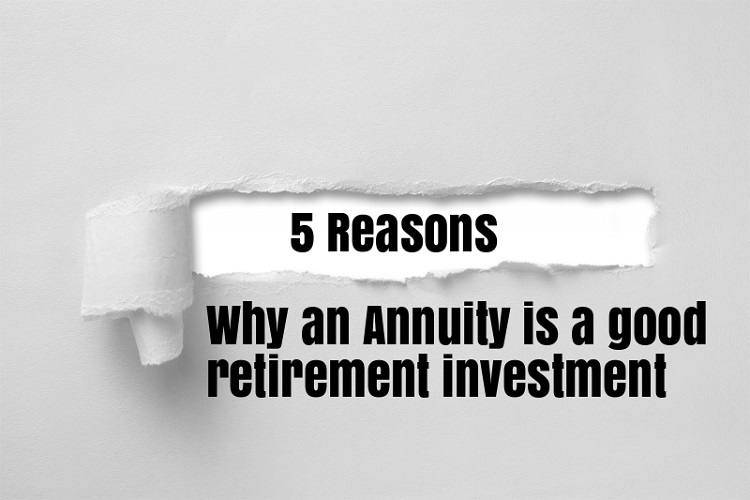 5 Reasons Why An Annuity Is A Good Retirement Investment